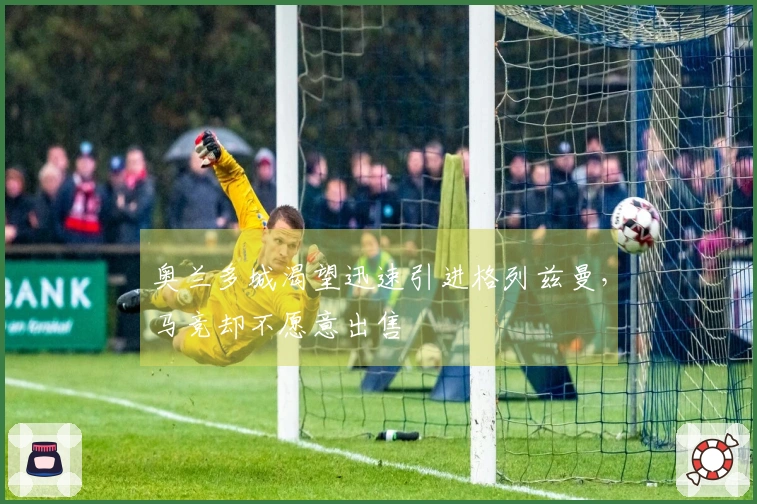 奥兰多城渴望迅速引进格列兹曼，马竞却不愿意出售