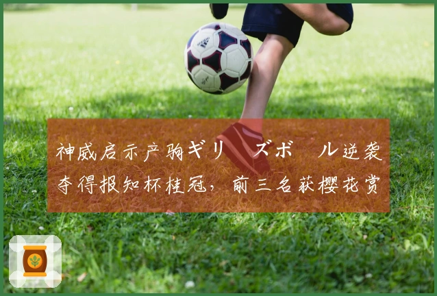 神威启示产驹ギリーズボール逆袭夺得报知杯桂冠，前三名获樱花赏晋级资格