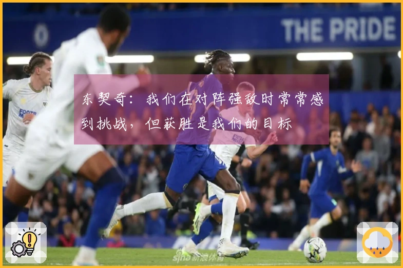 东契奇：我们在对阵强敌时常常感到挑战，但获胜是我们的目标
